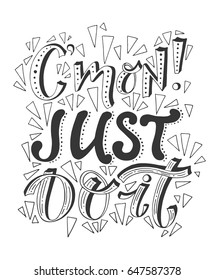 Vector hand drawn vintage illustration with hand-lettering. C'mon just do it. Inspirational quote. This illustration can be used as a print on t-shirts and bags, stationary or as a poster.
