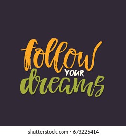 Vector hand drawn vintage illustration with hand-lettering. Follow your dreams. Inspirational quote. This illustration can be used as a print on t-shirts and bags, stationary or as a poster.