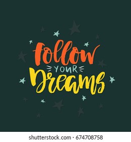 Vector hand drawn vintage illustration with hand-lettering. Follow your dreams. Inspirational quote. This illustration can be used as a print on t-shirts and bags, stationary or as a poster.