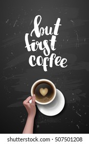 Vector hand holding cup .  calligraphy  But first coffee . Menu for restaurant, cafe, bar