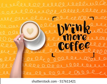 Vector hand holding cup . calligraphy "drink more coffee" . Menu for restaurant, cafe, bar. latte art