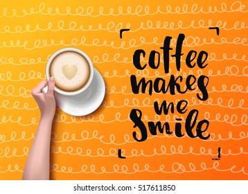 Vector hand holding cup . calligraphy "coffee makes me smile" . Menu for restaurant, cafe, bar. latte art