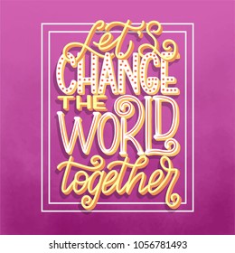 Vector hand lettered inspirational typography poster - Let's Change the world together. Motivational lettering quote