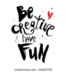 Vector hand lettered inspirational typography poster -  Be creative and have fan.