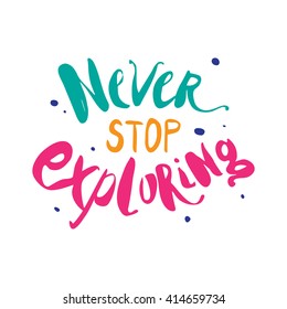 Vector hand lettered inspirational typography poster - Never stop exploring.