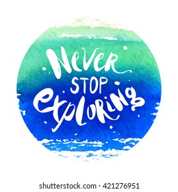 Vector hand lettered inspirational typography poster - Never stop exploring, on watercolor background.