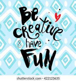 Vector hand lettered inspirational typography poster -  Be creative and have fan.