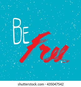 Vector hand lettered inspirational typography poster - Be free.