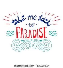 Vector hand lettered inspirational typography poster - Take me back to paradise.