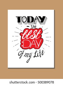 Vector hand lettered inspirational typography poster - Today the best day of my life.