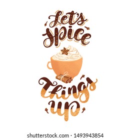 Vector Hand Lettering decorated Quote that says: Let's Spice things up. With illustration of latte mug, cinnamon stickers and anise star, isolated on white background. 