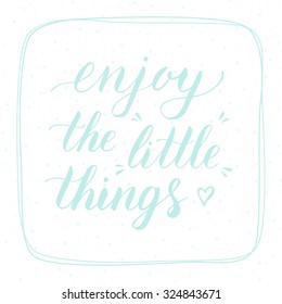 Vector hand lettering "Enjoy the little things" isolated on white background
