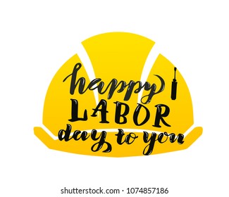 Vector hand lettering Happy labor day to you - May Day Celebration on May 1st. Vector illustration for Greetings, Banner, Background, Template, Badge, Symbol, Icon, Logo and Print design.