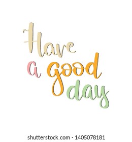 Vector hand lettering illustration. Have a good day - calligraphy phrase. Design composition with typography elements