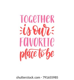 Vector hand lettering phrase Together Is Our Favorite Place To Be. February 14 calligraphy on white background. Valentines day typography.