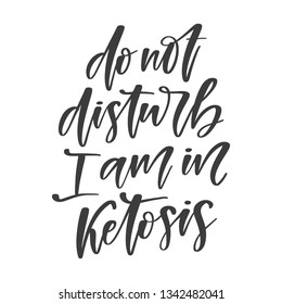 Vector  hand lettering quote - Do not disturb I am in ketosis. Keto diet slogan for banner, t-shirt design