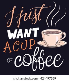 vector hand lettering quote - I just want a cup of coffee in a deep blue background.