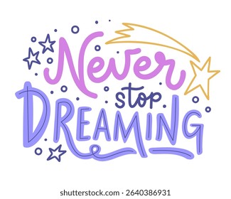 Vector hand lettering quote 'Never stop dreaming'. Inspiring handwritten inscription for card, stationery, or sticker. Motivational phrase with doodle elements isolated on white background.