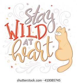 vector hand lettering quote - stay wild at heart - with cat and decorative elements - heart shapes, swirls and brunches. Design element for poster, postcard, t-shirt, notebook or mug.