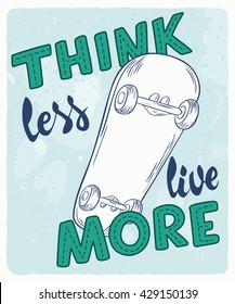vector hand lettering quote - think less, live more - with skateboard on grunge background. Design element for poster, postcard, t-shirt, notebook or mug.