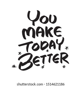 Vector of hand lettering with text You Make Today Better. Hand drawn letters. Modern calligraphy
