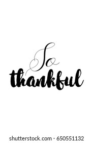 Vector hand lettering thanksgiving greetings text about thanksgiving quote. Happy thanksgiving day. So thankful.