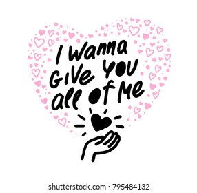 Vector hand made lettering love quote I wanna give you all of me & decor elements and pattern isolated on white background. Good for Valentine day congratulation cards, banners, package, prints design