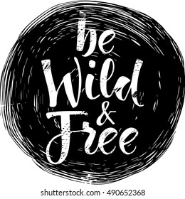 Vector hand painted inspiration phrase. Be free and wild. Good for posters, t-shirt prints, cards, banners. Housewarming hand lettering poster.