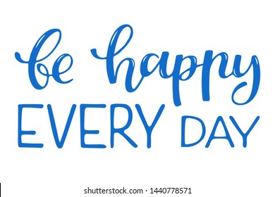 Vector hand sketched sign with "Be happy every day" handwritten phrase. Inspirational quote. Trendy phrase for t-shirts and hoodies. Modern calligraphy illustration, brush lettering for card, banner.