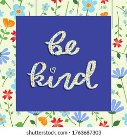 Vector hand written calligraphy lettering- 'be kind' with floral fill and background. Typography design for gift products, greetings cards, social media, poster, sign, sticker, motivational slogan.