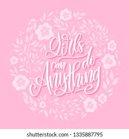 Vector hand written feminism quote - Girls can do anything. Motivational and inspirational slogan for cards, t-shirts, posters in pink color with flowers