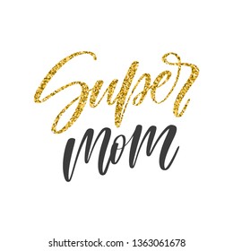 Vector hand written greeting card - Super Mom. Calligraphy poster with golden glitter text. Mother's Day banner
