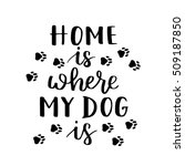 Vector hand written illustration with phrase Home is where your dog is. Hand drawn inspirational quote about pet. Lettering for posters, t-shirts, cards, invitations, stickers, banners.
