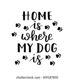 Vector hand written illustration with phrase Home is where your dog is. Hand drawn inspirational quote about pet. Lettering for posters, t-shirts, cards, invitations, stickers, banners.