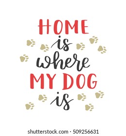 Vector hand written illustration with phrase Home is where your dog is. Hand drawn inspirational quote about pet. Lettering for posters, t-shirts, cards, invitations, stickers, banners.