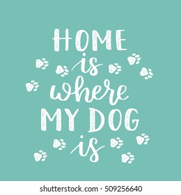 Vector hand written illustration with phrase Home is where your dog is. Hand drawn inspirational quote about pet. Lettering for posters, t-shirts, cards, invitations, stickers, banners.