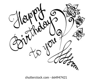 Vector hand written lettering calligraphy text Happy Birthday to you for greeting card. Isolated black phrase with cursive letters and rose flowers details on a white background, high quality