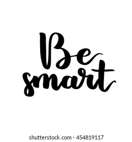 Vector hand written lettering quote. Modern calligraphy phrase. Be smart. Black ink on white isolated background.