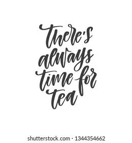 Vector hand written motivational and inspirational quote - There's always time for tea . Hand lettering poster