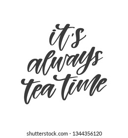 Vector hand written motivational and inspirational quote - It's always tea time. Hand lettering poster