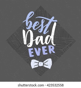 Vector hand written quote "best Dad ever". Father's day card, poster design. Apparel print.