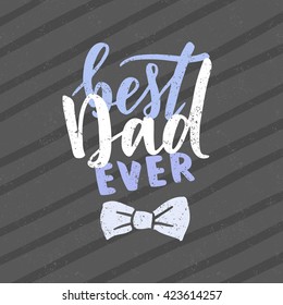 Vector hand written quote "best Dad ever". Father's day card, poster design. Apparel print.