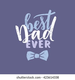 Vector hand written quote "best Dad ever". Father's day card, poster design. Apparel print.