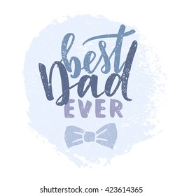 Vector hand written quote "best Dad ever". Father's day card, poster design. Apparel print.