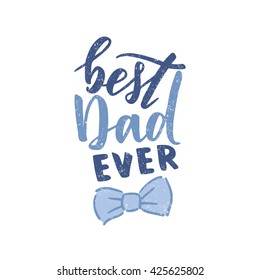 Vector hand written quote "best Dad ever". Father's day card, poster design. Apparel print.