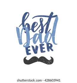 Vector hand written quote "best Dad ever". Father's day card, poster design. Apparel print.