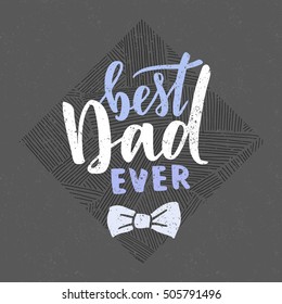 Vector hand written quote Best Dad ever. Fathers day card, poster design. Apparel print.