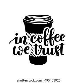 Vector hand written quote In coffee we trust with coffee-on-the-go cup. Black ink on white isolated background. Doodle drawing with lettering for your design or overlay.