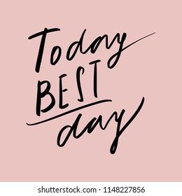Vector hand written quote, lettering positive phrase. "Today best day" text. Stylish inscription for poster, postcard, t-shirt. 
