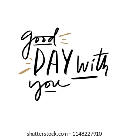 Vector hand written quote, lettering phrase. "Good day with you" text. Stylish inscription for poster, postcard, t-shirt. 